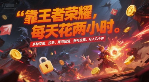 靠王者荣耀,每天花两小时,多种变现,拉新、账号租赁,账号交易,月入几个W【揭秘】-一鸣资源网