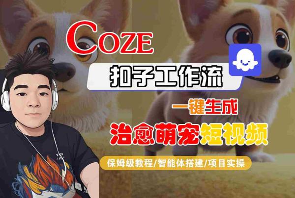 COZE扣子工作流一键生成治愈萌究短视频，保姆级教程-智能体搭建-项目实操-一鸣资源网