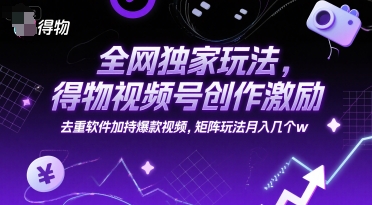 图片[1]-全网独家玩法，得物视频号创作激励 去重软件加持爆款视频，矩阵玩法月入几个w【揭秘】-一鸣资源网