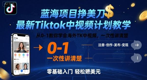 蓝海项目挣美刀，最新Tiktok中视频计划教学，从0-1教你学会海外TK中视频，一次性讲清楚-一鸣资源网
