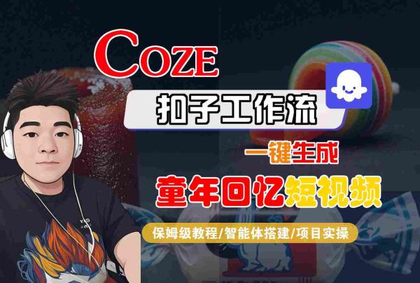 Coze扣子智能体工作流一键生成童年回忆短视频，全流程保姆级教学-一鸣资源网