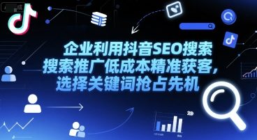 图片[1]-企业利用抖音SEO搜索推广低成本精准获客，选择关键词抢占先机-一鸣资源网