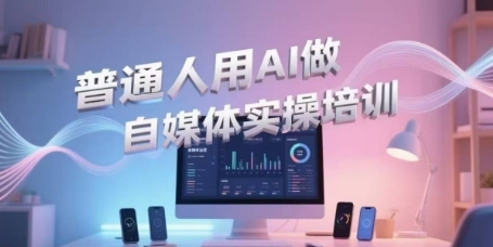 图片[1]-普通人用AI做自媒体实操培训，普通人一个人用ai做自媒体，视频制作、短视频引流、直播带货，轻松入门-一鸣资源网