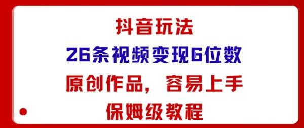 抖音玩法26条视频变现5位数，原创作品，小白可容易上手保姆级教程-一鸣资源网
