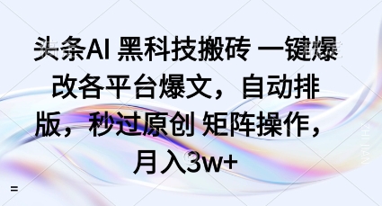 头条AI黑科技搬砖项目一键爆改各平台爆文，自动排版，秒过原创矩阵操作，月入3w+【揭秘】-一鸣资源网