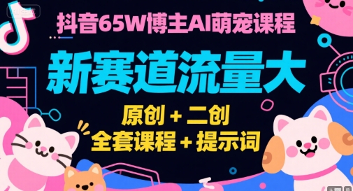图片[1]-抖音65W博主AI萌宠课程，新赛道流量大，原创+二创，全套课程+提示词-一鸣资源网